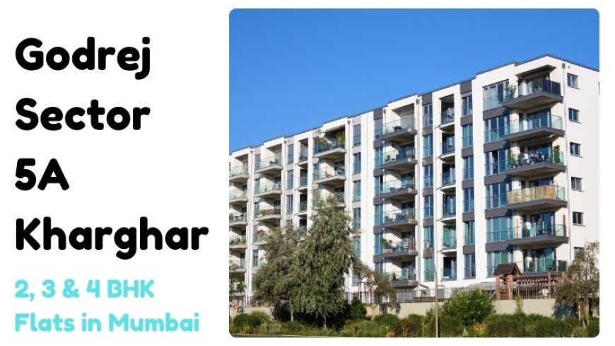 Godrej Sector 5A Kharghar | 2, 3 & 4 BHK Flats in Mumbai