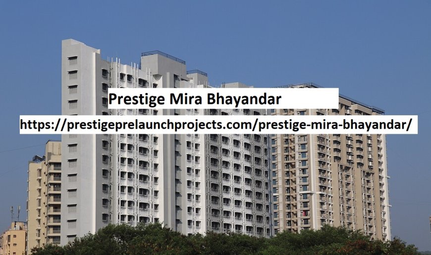 Prestige Mira Bhayandar Price & Floor Plans – Luxury Homes in Mumbai