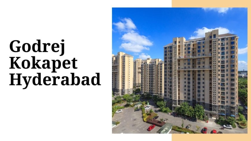 Godrej Kokapet Hyderabad | Luxury Meets Comfort