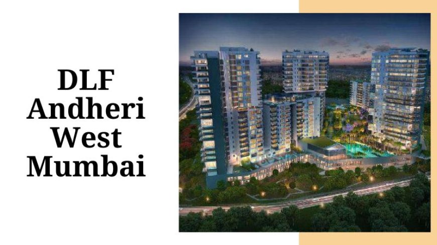 DLF Andheri West Mumbai | Luxury Flats For Modern Living