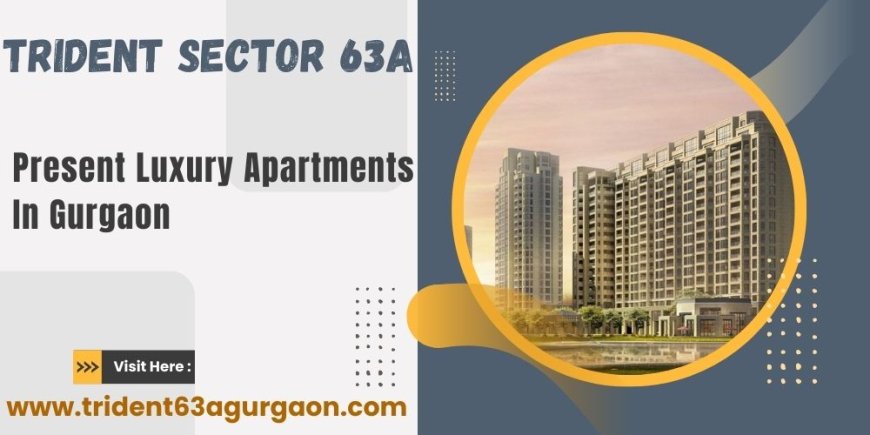 Trident 63A Gurugram - Sail Into Your New Home