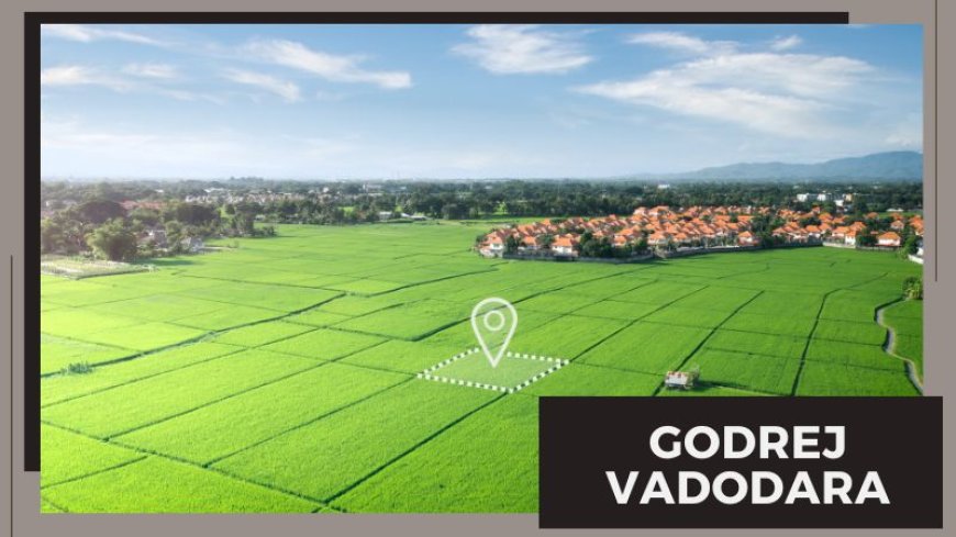 Godrej Vadodara | Luxury Investment Land In Gujarat