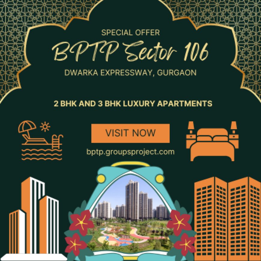 BPTP Sector 106 Gurgaon | 2 BHK and 3 BHK Luxury Apartments