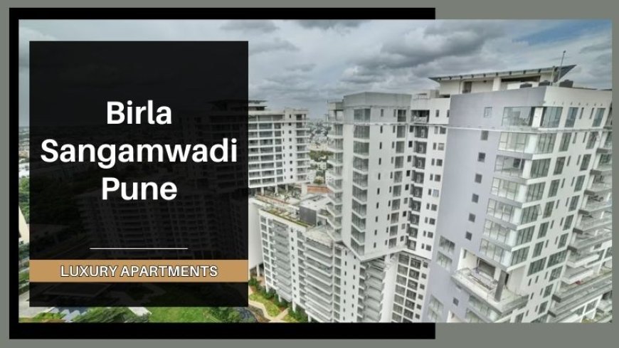 Birla Sangamwadi Pune: Invest in Luxury Residences