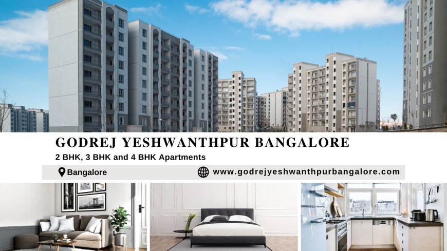 Godrej Yeshwanthpur Bangalore: The Pinnacle of Luxury Living