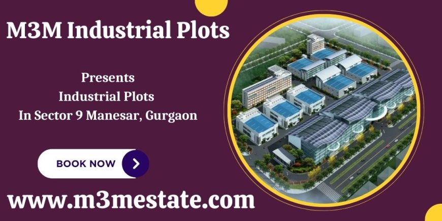 M3M Industrial Plots - Your Foundation for a Bright Tomorrow