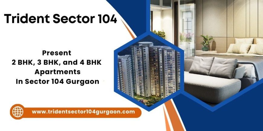 Trident Sector 104 Gurgaon - Live Outside The Lines