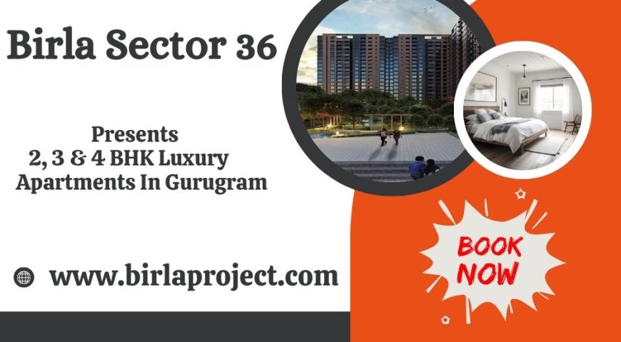 Birla Project In Sector 36 Gurgaon - The Lifestyle You Deserve