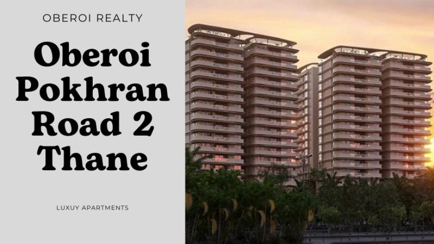 Oberoi Pokhran Road 2 Thane: Invest in Modern Residences