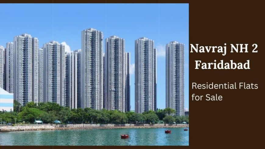 Navraj NH 2 Faridabad | Residential Flats for Sale