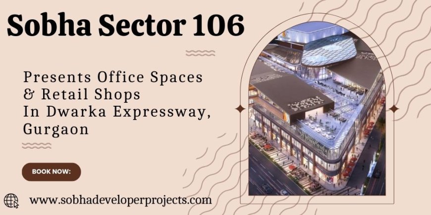 Sobha Sector 106 Gurgaon - Spaces That Inspire Productivity