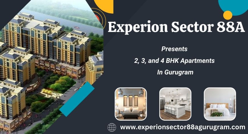 Experion Project In Sector 88A Gurgaon - Find Your Perfect Fit