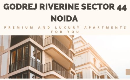 Godrej Riverine Sector 44 Noida : The Premium and Luxury Homes