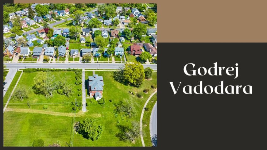 Godrej Vadodara | Buy Prime Residential Land In Gujarat