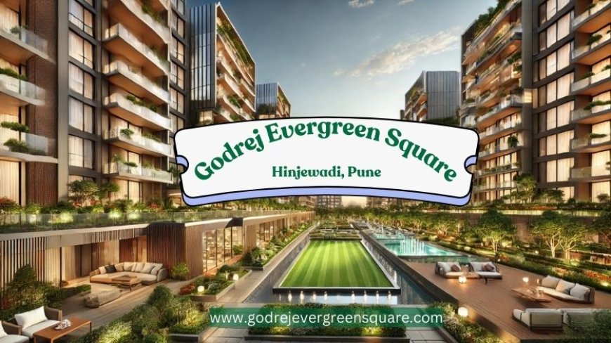 Godrej Evergreen Square: Your Dream Home Awaits In Pune