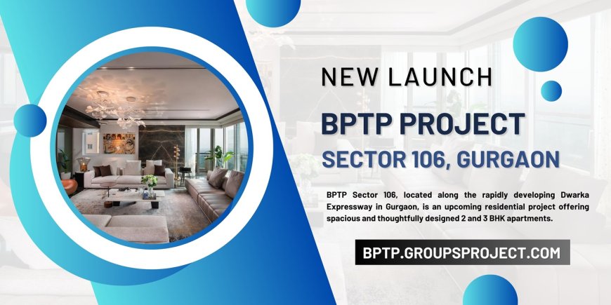 BPTP Sector 106 – Contemporary Flats on Dwarka Expressway, Gurgaon