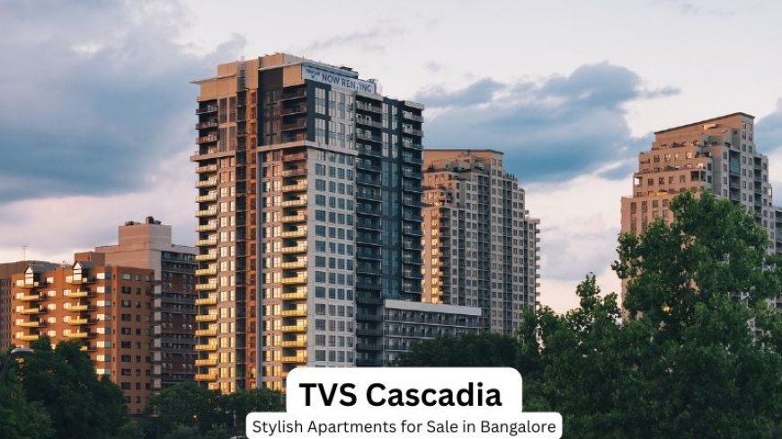 TVS Cascadia | Stylish Apartments for Sale in Bangalore