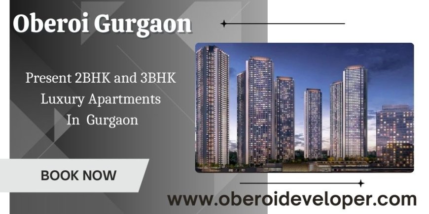 Oberoi Flats In Gurgaon - A Home That Fits Your Lifestyle