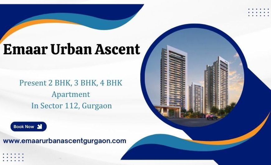 Emaar Urban Ascent In Gurugram - City Living Made Easy