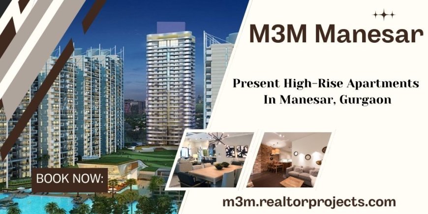 M3M Manesar - Where Luxury City Living Reaches New Heights