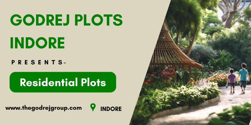 Godrej Plots Indore: A Paradigm of Luxurious Living Amidst Nature