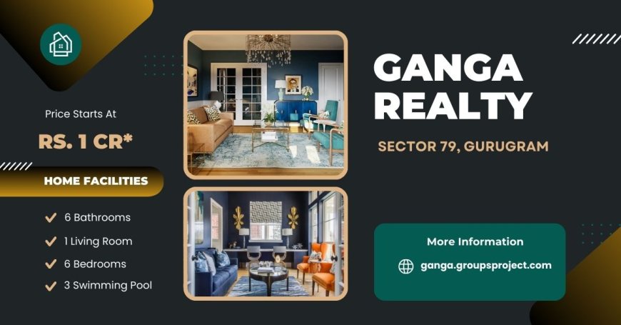 Ganga Realty Sector 79 Gurgaon - Step into Modern Elegance