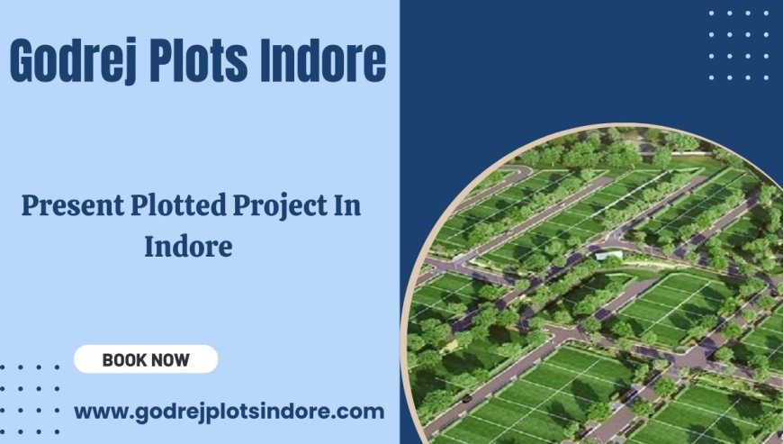 Godrej Upcoming Plots in Indore - The Land to Begin Your Legacy