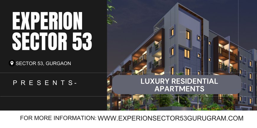 Experion Sector 53 Gurgaon: Redefining Luxury Living