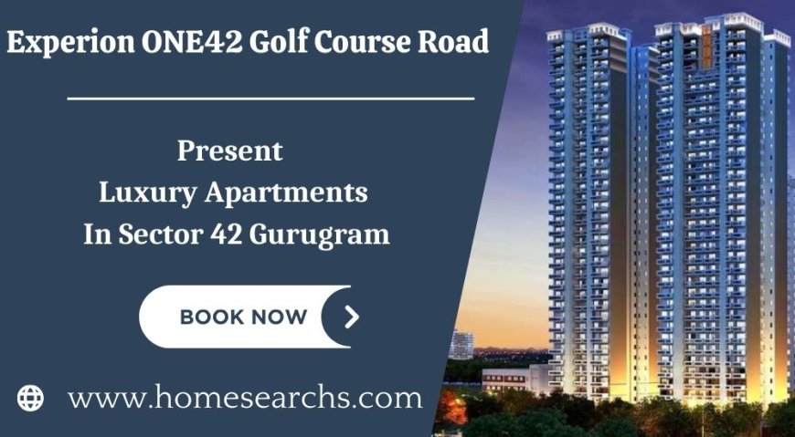 Experion ONE42 Golf Course Road Gurugram - Your Dream Home Awaits