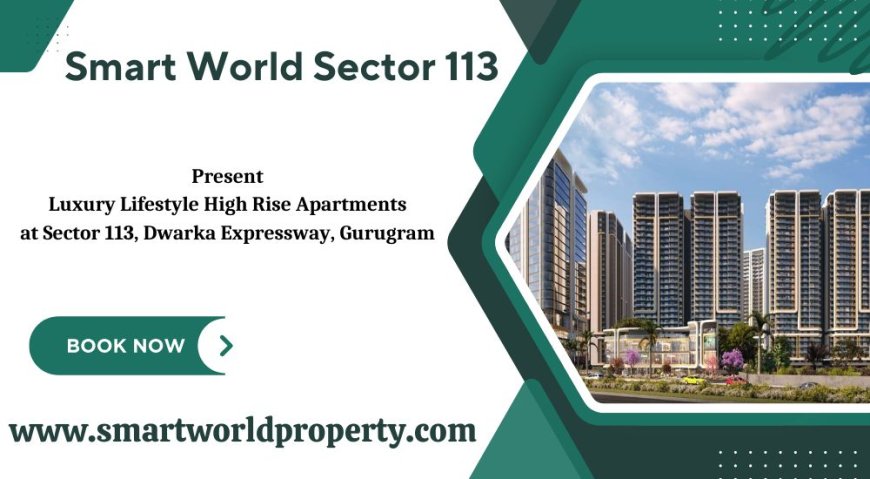 Smart World Sector 113 Gurugram - The Perfect Place To Call Home