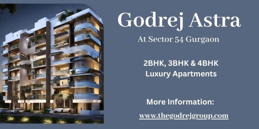 Godrej Astra Sector 54 Gurgaon: Refined Living Experience