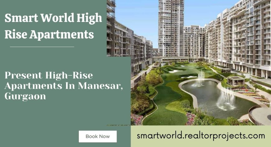 Smart World High-Rise Apartments Manesar Gurugram - Your Dream Home Awaits