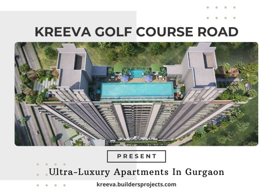 Kreeva Golf Course Road Gurgaon - A Great Place For A Great Life | New Launch Homes