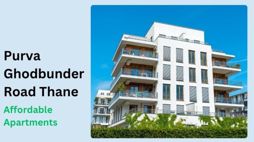 Purva Ghodbunder Road Thane | Affordable Apartments