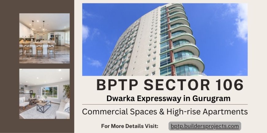 BPTP Sector 106 Dwarka Expressway Gurgaon: High-Rise Apartments And Commercial Space