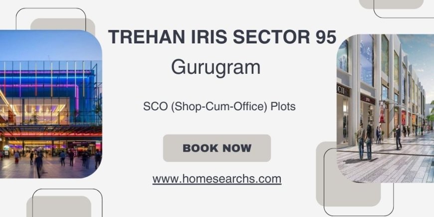 Trehan Iris Sector 95 Gurugram: Strategically Located For Success