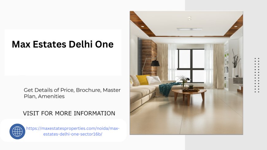 Max Estates Delhi One Location Heart of Noida Luxury