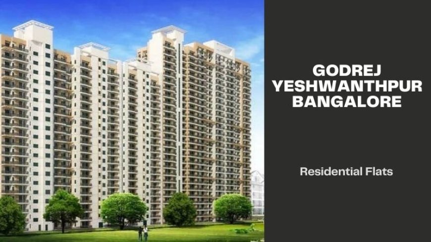 Godrej Yeshwanthpur Bangalore | Your Luxury Choice