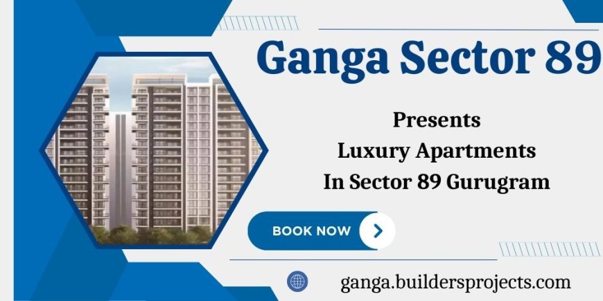 Ganga Sector 89 Project In Gurugram - Spectacular Views In Every Direction