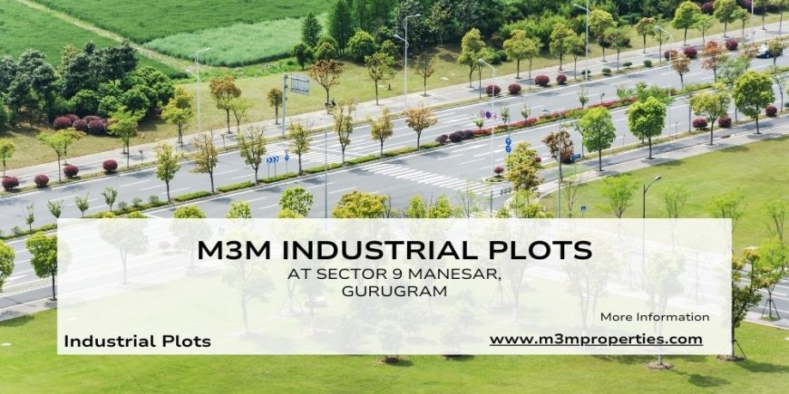 M3M Industrial Plots Manesar Gurgaon: Exceptional Connectivity And Amenities