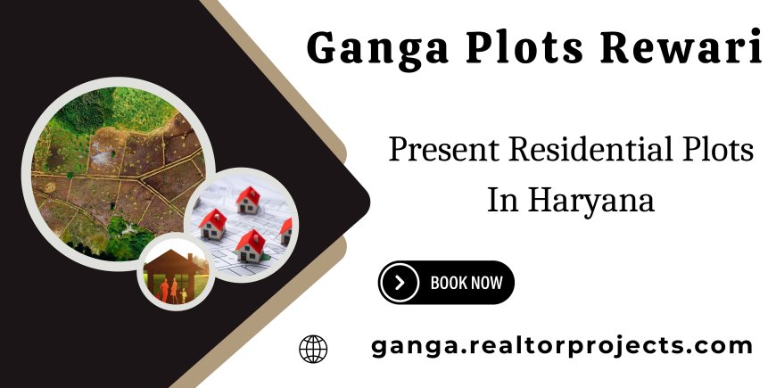 Ganga Realty Plots Rewari - Where Vision Meets Land