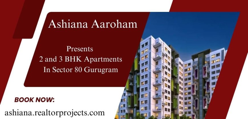 Ashiana Aaroham Gurgaon - A Home That Fits Your Lifestyle