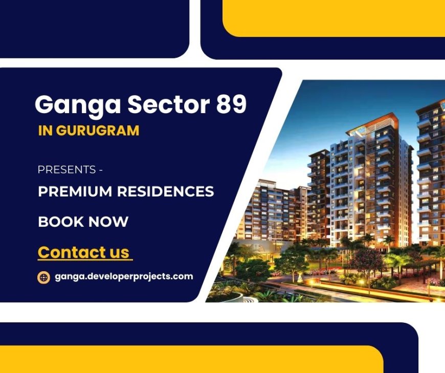 Ganga Sector 89 Gurugram - At the Heart of Everything