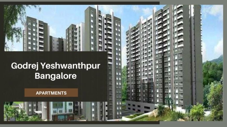 Godrej Yeshwanthpur Bangalore | A New Standard of Lifestyle