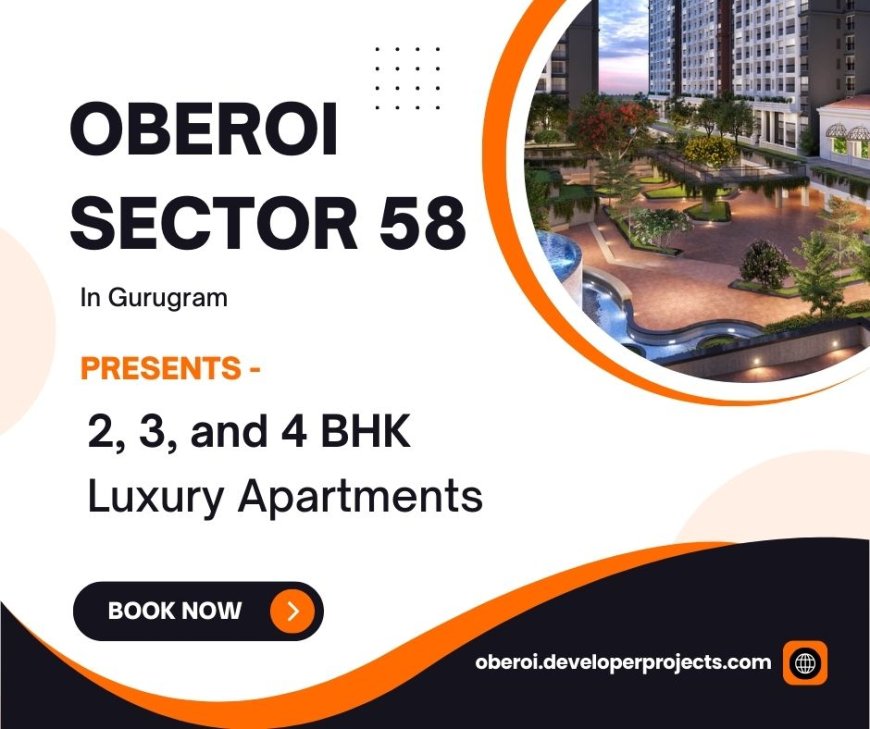 Oberoi Sector 58 Gurugram - Lavish Lifestyle With High End Finishes