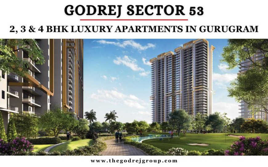 Godrej Sector 53 Gurugram - Manifold Bliss With High-End Luxury