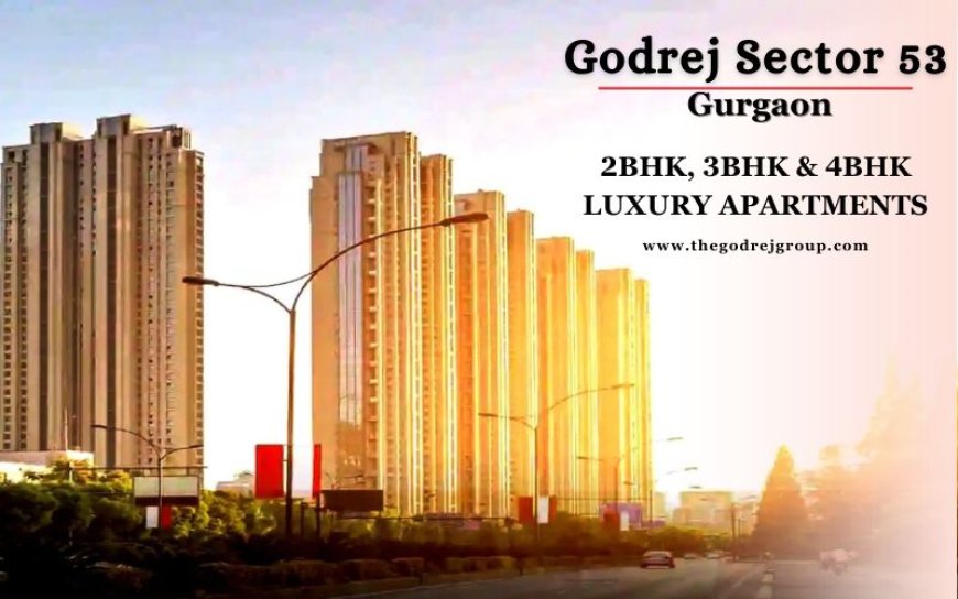 Godrej Sector 53 Gurugram - Manifold Bliss With High-End Luxury