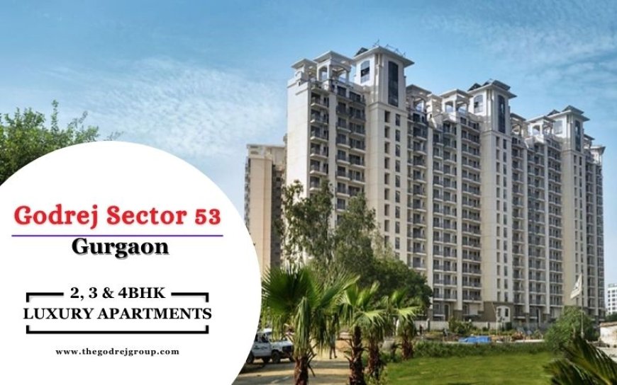 Godrej Sector 53 Gurugram - Manifold Bliss With High-End Luxury