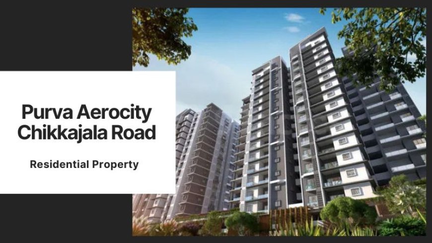 Purva Aerocity Chikkajala Road: Luxurious Flats in Bangalore