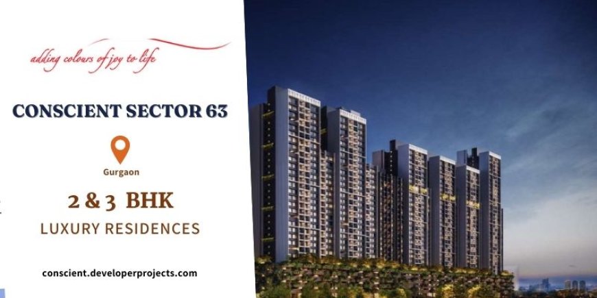 Conscient Sector 63 Gurgaon - Perfect Location... Luxurious Lifestyle